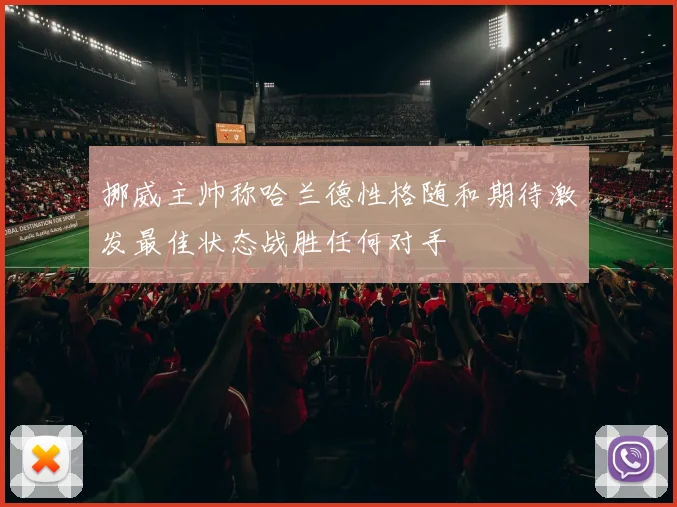 挪威主帅称哈兰德性格随和期待激发最佳状态战胜任何对手